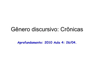 Gênero discursivo: Crônicas Aprofundamento: 2010 Aula 4: 26/04. 