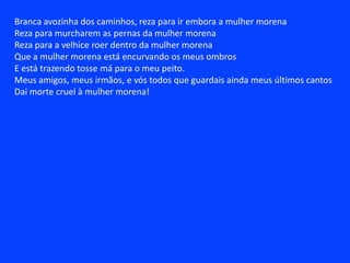 Mulher (Negativo) – liga o poeta à terraPoética  IICom as lágrimas do tempoe a cal do meu diaeu fiz o cimentoda minha poesiae na perspectivada vida futuraergui em carne vivasua arquiteturanão sei bem se é casase é torre ou se é templo(um templo sem Deus)mas é grande e clarapertence a seu tempo- entrai, irmão meus!( Rio 1960 )Poética IDe manhã escureçoDe dia tardoDe tarde anoiteçoDe noite ardo.A oeste a morteContra quem vivoDo sul cativoO este é meu norte.Outros que contemPasso por passo:Eu morro ontemNasço amanhãAndo onde há espaço:– Meu tempo é quando.(Rio 1950)
