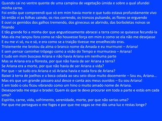 Foi muito antes dos pássaros – apenas rolavam na esfera os cantos de DeusE apenas a sua sombra imensa cruzava o ar como um farol alucinado...Existíamos já... No caos de Deus girávamos como o pó prisioneiro da vertigemMas de onde viéramos nós e por que privilégio recebido?(...)Nós percorríamos como estranhas larvas a forma patética dos astrosAssistimos ao mistério da revelação dosTrópicos e dos SignosComo, não sei... Éramos a primeira manifestação da divindadeÉramos o primeiro ovo se fecundando à cálida centelha.Vivemos o inconsciente das idades nos braços palpitantes dos ciclonesE as germinações da carne no dorso descarnado dos luaresAssistimos ao mistério da revelação dos Trópicos e dos SignosE a espantosa encantação dos eclipses e das esfinges.Descemos longamente o espelho contemplativo das águas dos rios do ÉdenE vimos, entre os animais, o homem possuir doidamente a fêmea sobre a relvaSeguimos… E quando o decurião feriu o peito de Deus crucificadoComo borboletas de sangue brotamos da carne aberta e para o amor celestial voamos.Quantos somos, não sei... somos um, talvez dois, três, talvez quatro; cinco, talvez, nadaTalvez a multiplicação de cinco mil e cujos restos encheriam doze terrasQuantos, não sei… Somos a constelação perdida que caminha largando estrelasSomos a estrela perdida que caminha desfeita em luz.O poeta (criação do homem)IQuantos somos, não sei... Somos um, talvez dois, três, talvez, quatro; cinco, talvez nadaTalvez a multiplicação de cinco em cinco mil e cujos restos encheriam doze terrasQuantos, não sei... Só sei que somos muitos – o desespero da dízima infinitaE que somos belos deuses mas somos trágicos.Viemos de longe... Quem sabe no sono de Deus tenhamos aparecido como espectrosDa boca ardente dos vulcões ou da orbita cega dos lagos desaparecidosQuem sabe tenhamos germinado misteriosamente do sono cauterizado das batalhasOu do ventre das baleias quem sabe tenhamos surgido?Viemos de longe – trazemos em nós o orgulho do anjo rebeladoDo que criou e fez nascer o fogo da ilimitada e altíssima misericórdiaTrazemos em nós o orgulho de sermos úlceras no eterno corpo de JóE não púrpura e ouro no corpo efêmero de Faraó.Nascemos da fonte e viemos puros porque herdeiros do sangueE também disformes porque – ai dos escravos! não há beleza nas origensVoávamos – Deus dera a asa do bem e a asa do mal às nossas formas impalpáveisRecolhendo a alma das coisas para o castigo e para a perfeição na vida eterna.