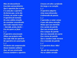 SONETO DO AMOR TOTALAmo-te tanto, meu amor... não canteO humano coração com mais verdade...Amo-te como amigo e como amanteNuma sempre diversa realidade.Amo-te afim, de um calmo amor prestanteE te amo além, presente na saudadeAmo-te, enfim, com grande liberdadeDentro da eternidade e a cada instante.Amo-te como um bicho, simplesmenteDe um amor sem mistério e sem virtudeCom um desejo maciço e permanente.E de te amar assim, muito e amiúdeÉ que um dia em teu corpo de repenteHei de morrer de amar mais do que pude.