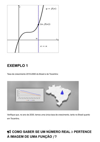 EXEMPLO 1
Taxa de crescimento 2010-2060 do Brasil e de Tocantins:
Verifique que, no ano de 2030, temos uma única taxa de crescimento, tanto no Brasil quanto
em Tocantins.
 COMO SABER SE UM NÚMERO REAL 𝑏 PERTENCE
À IMAGEM DE UMA FUNÇÃO 𝑓?
 