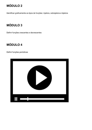 MÓDULO 2
Identificar graficamente os tipos de funções: injetora, sobrejetora e bijetora
MÓDULO 3
Definir funções crescentes e decrescentes
MÓDULO 4
Definir funções periódicas
 