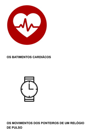 OS BATIMENTOS CARDIÁCOS
OS MOVIMENTOS DOS PONTEIROS DE UM RELÓGIO
DE PULSO
 