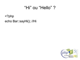 “Hi” ou “Hello” ?
<?php
echo Bar::sayHi(); //Hi
 