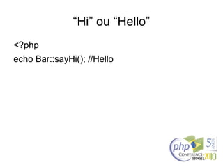 “Hi” ou “Hello”
<?php
echo Bar::sayHi(); //Hello
 