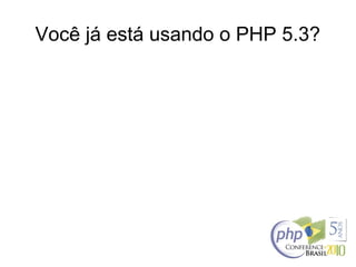 Você já está usando o PHP 5.3?
 