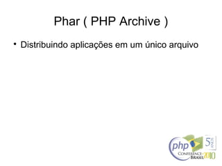Phar ( PHP Archive )

Distribuindo aplicações em um único arquivo
 