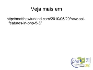 Veja mais em
http://matthewturland.com/2010/05/20/new-spl-
features-in-php-5-3/
 