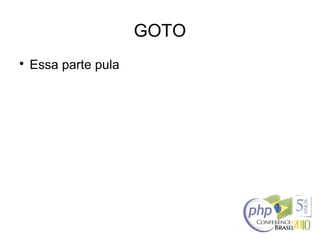 GOTO

Essa parte pula
 