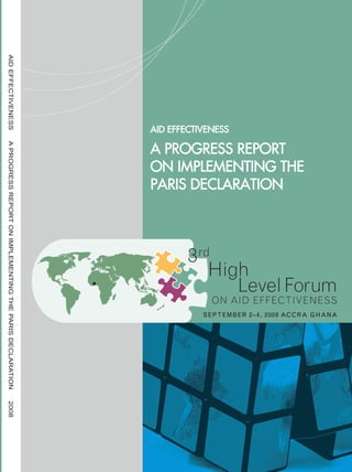 AID EFFECTIVENESS 
A PROGRESS REPORT 
ON IMPLEMENTING THE 
PARIS DECLARATION 
AID EFFECTIVENESS A PROGRESS REPORT ON IMPLEMENTING THE PARIS DECLARATION 2008 
 