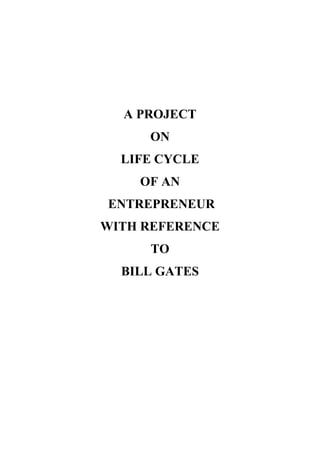 A PROJECT
     ON
  LIFE CYCLE
    OF AN
ENTREPRENEUR
WITH REFERENCE
     TO
  BILL GATES
 