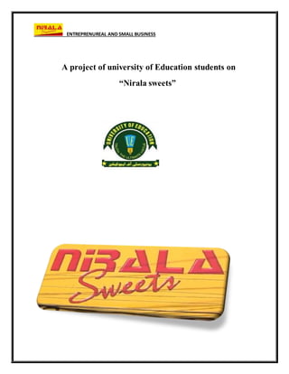 ENTREPRENUREAL AND SMALL BUSINESS
A project of university of Education students on
“Nirala sweets”
 