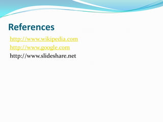 References
http://www.wikipedia.com
http://www.google.com
http://www.slideshare.net

 