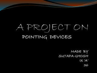 POINTING DEVICES
MADE BY
SUTAPA GHOSH
IX ‘A’
36
 