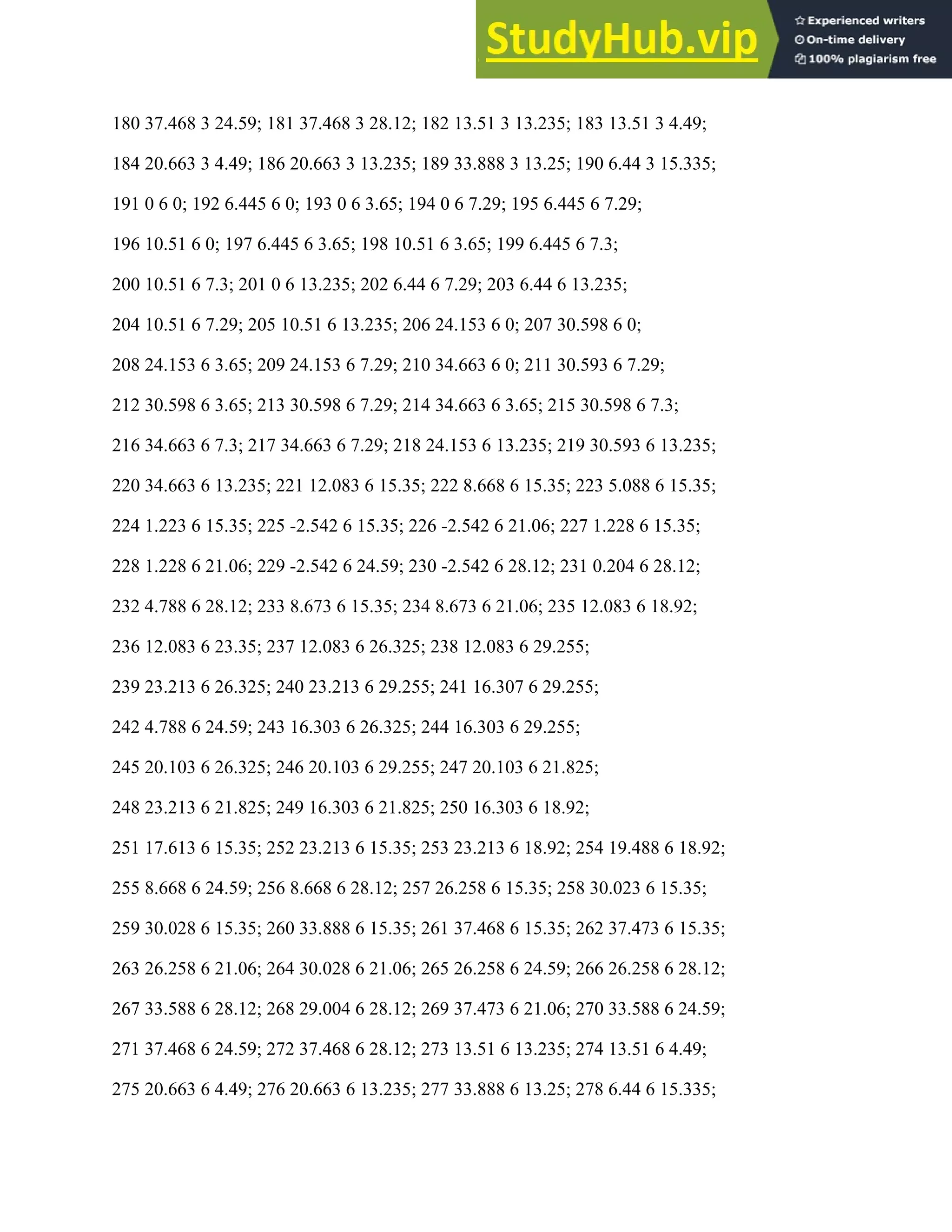 180 37.468 3 24.59; 181 37.468 3 28.12; 182 13.51 3 13.235; 183 13.51 3 4.49;
184 20.663 3 4.49; 186 20.663 3 13.235; 189 33.888 3 13.25; 190 6.44 3 15.335;
191 0 6 0; 192 6.445 6 0; 193 0 6 3.65; 194 0 6 7.29; 195 6.445 6 7.29;
196 10.51 6 0; 197 6.445 6 3.65; 198 10.51 6 3.65; 199 6.445 6 7.3;
200 10.51 6 7.3; 201 0 6 13.235; 202 6.44 6 7.29; 203 6.44 6 13.235;
204 10.51 6 7.29; 205 10.51 6 13.235; 206 24.153 6 0; 207 30.598 6 0;
208 24.153 6 3.65; 209 24.153 6 7.29; 210 34.663 6 0; 211 30.593 6 7.29;
212 30.598 6 3.65; 213 30.598 6 7.29; 214 34.663 6 3.65; 215 30.598 6 7.3;
216 34.663 6 7.3; 217 34.663 6 7.29; 218 24.153 6 13.235; 219 30.593 6 13.235;
220 34.663 6 13.235; 221 12.083 6 15.35; 222 8.668 6 15.35; 223 5.088 6 15.35;
224 1.223 6 15.35; 225 -2.542 6 15.35; 226 -2.542 6 21.06; 227 1.228 6 15.35;
228 1.228 6 21.06; 229 -2.542 6 24.59; 230 -2.542 6 28.12; 231 0.204 6 28.12;
232 4.788 6 28.12; 233 8.673 6 15.35; 234 8.673 6 21.06; 235 12.083 6 18.92;
236 12.083 6 23.35; 237 12.083 6 26.325; 238 12.083 6 29.255;
239 23.213 6 26.325; 240 23.213 6 29.255; 241 16.307 6 29.255;
242 4.788 6 24.59; 243 16.303 6 26.325; 244 16.303 6 29.255;
245 20.103 6 26.325; 246 20.103 6 29.255; 247 20.103 6 21.825;
248 23.213 6 21.825; 249 16.303 6 21.825; 250 16.303 6 18.92;
251 17.613 6 15.35; 252 23.213 6 15.35; 253 23.213 6 18.92; 254 19.488 6 18.92;
255 8.668 6 24.59; 256 8.668 6 28.12; 257 26.258 6 15.35; 258 30.023 6 15.35;
259 30.028 6 15.35; 260 33.888 6 15.35; 261 37.468 6 15.35; 262 37.473 6 15.35;
263 26.258 6 21.06; 264 30.028 6 21.06; 265 26.258 6 24.59; 266 26.258 6 28.12;
267 33.588 6 28.12; 268 29.004 6 28.12; 269 37.473 6 21.06; 270 33.588 6 24.59;
271 37.468 6 24.59; 272 37.468 6 28.12; 273 13.51 6 13.235; 274 13.51 6 4.49;
275 20.663 6 4.49; 276 20.663 6 13.235; 277 33.888 6 13.25; 278 6.44 6 15.335;
 