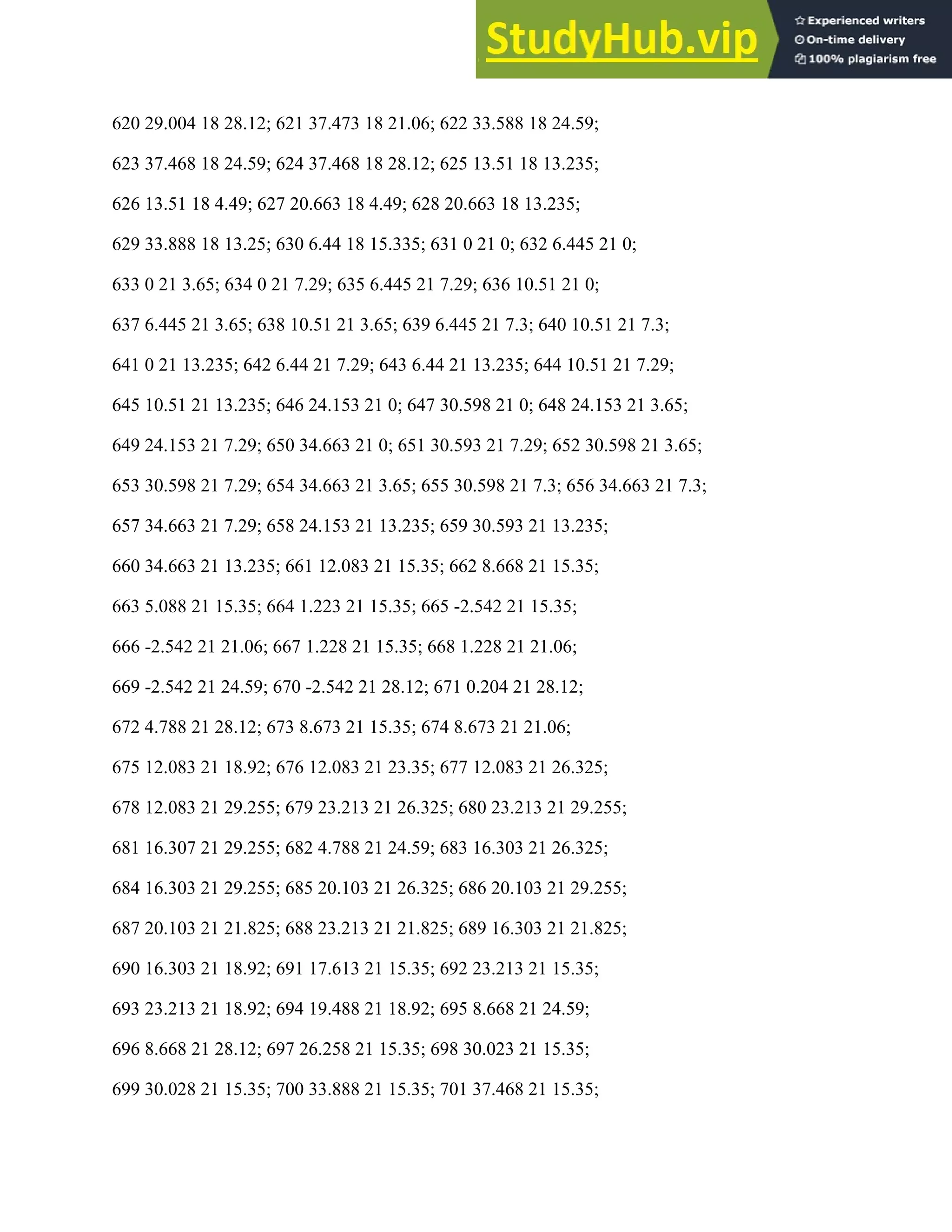 620 29.004 18 28.12; 621 37.473 18 21.06; 622 33.588 18 24.59;
623 37.468 18 24.59; 624 37.468 18 28.12; 625 13.51 18 13.235;
626 13.51 18 4.49; 627 20.663 18 4.49; 628 20.663 18 13.235;
629 33.888 18 13.25; 630 6.44 18 15.335; 631 0 21 0; 632 6.445 21 0;
633 0 21 3.65; 634 0 21 7.29; 635 6.445 21 7.29; 636 10.51 21 0;
637 6.445 21 3.65; 638 10.51 21 3.65; 639 6.445 21 7.3; 640 10.51 21 7.3;
641 0 21 13.235; 642 6.44 21 7.29; 643 6.44 21 13.235; 644 10.51 21 7.29;
645 10.51 21 13.235; 646 24.153 21 0; 647 30.598 21 0; 648 24.153 21 3.65;
649 24.153 21 7.29; 650 34.663 21 0; 651 30.593 21 7.29; 652 30.598 21 3.65;
653 30.598 21 7.29; 654 34.663 21 3.65; 655 30.598 21 7.3; 656 34.663 21 7.3;
657 34.663 21 7.29; 658 24.153 21 13.235; 659 30.593 21 13.235;
660 34.663 21 13.235; 661 12.083 21 15.35; 662 8.668 21 15.35;
663 5.088 21 15.35; 664 1.223 21 15.35; 665 -2.542 21 15.35;
666 -2.542 21 21.06; 667 1.228 21 15.35; 668 1.228 21 21.06;
669 -2.542 21 24.59; 670 -2.542 21 28.12; 671 0.204 21 28.12;
672 4.788 21 28.12; 673 8.673 21 15.35; 674 8.673 21 21.06;
675 12.083 21 18.92; 676 12.083 21 23.35; 677 12.083 21 26.325;
678 12.083 21 29.255; 679 23.213 21 26.325; 680 23.213 21 29.255;
681 16.307 21 29.255; 682 4.788 21 24.59; 683 16.303 21 26.325;
684 16.303 21 29.255; 685 20.103 21 26.325; 686 20.103 21 29.255;
687 20.103 21 21.825; 688 23.213 21 21.825; 689 16.303 21 21.825;
690 16.303 21 18.92; 691 17.613 21 15.35; 692 23.213 21 15.35;
693 23.213 21 18.92; 694 19.488 21 18.92; 695 8.668 21 24.59;
696 8.668 21 28.12; 697 26.258 21 15.35; 698 30.023 21 15.35;
699 30.028 21 15.35; 700 33.888 21 15.35; 701 37.468 21 15.35;
 
