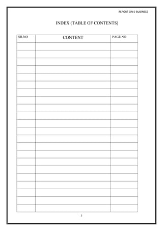 REPORT ON E-BUSINESS
7
INDEX (TABLE OF CONTENTS)
SR.NO CONTENT PAGE NO
 
