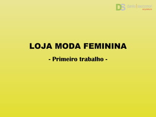 LOJA MODA FEMININA
- Primeiro trabalho -
 