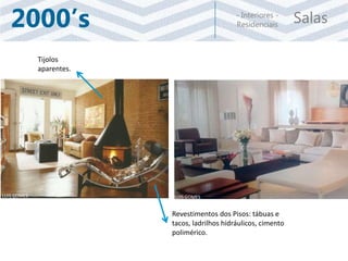 Salas- Interiores -
Residenciais2000’s
Tijolos
aparentes.
Revestimentos dos Pisos: tábuas e
tacos, ladrilhos hidráulicos, cimento
polimérico.
LUIS GOMES LUIS GOMES
 