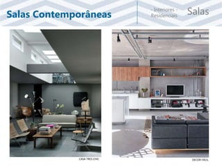 Salas- Interiores -
ResidenciaisSalas Contemporâneas
CASA TRES CHIC DECOR FÁCIL
 
