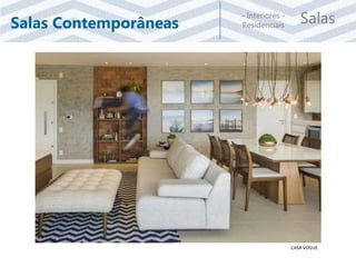 Salas- Interiores -
ResidenciaisSalas Contemporâneas
CASA VOGUE
 
