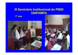 III Seminário Institucional do PIBID
            UNIPAMPA
2º ano
 