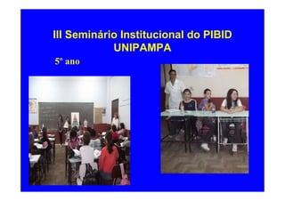 III Seminário Institucional do PIBID
            UNIPAMPA
5º ano
 