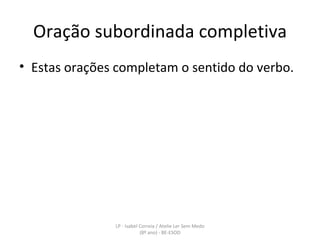 Oração subordinada completiva Estas orações completam o sentido do verbo. LP - Isabel Correia / Atelie Ler Sem Medo (8º ano) - BE-ESOD 