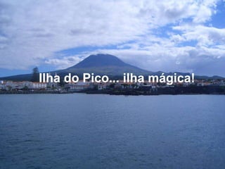 Ilha do Pico... ilha mágica! 