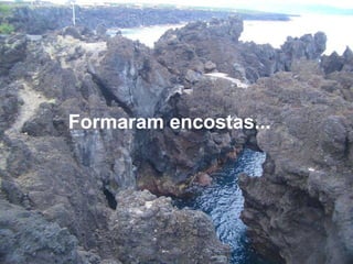 Formaram encostas... 