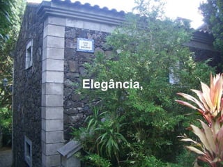 Elegância,
 