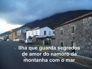 Ilha que guarda segredos
de amor do namoro da
montanha com o mar
 