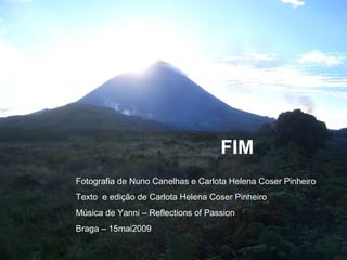 FIM
Fotografia de Nuno Canelhas e Carlota Helena Coser Pinheiro
Texto e edição de Carlota Helena Coser Pinheiro
Música de Yanni – Reflections of Passion
Braga – 15mai2009
 