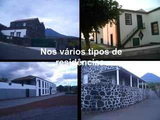 Nos vários tipos de
residências.
 