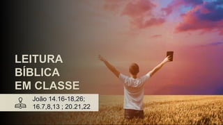João 14.16-18,26;
16.7,8,13 ; 20.21,22
LEITURA
BÍBLICA
EM CLASSE
 