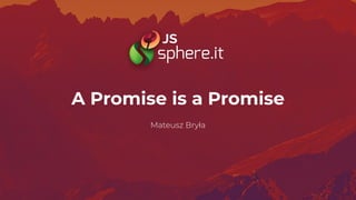 A Promise is a Promise
Mateusz Bryła
 