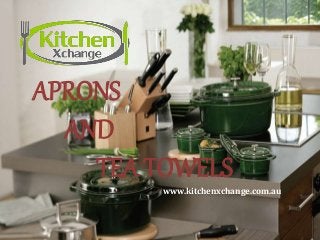 APRONS
AND
TEA TOWELS
www.kitchenxchange.com.au
 