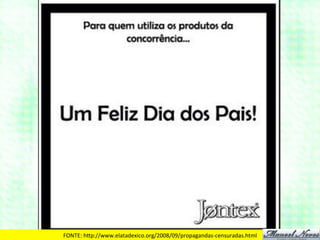 FONTE:	
  hDp://www.elatadexico.org/2008/09/propagandas-­‐censuradas.html	
  
 