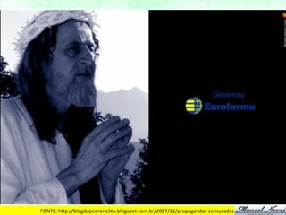 FONTE:	
  hDp://blogdopedronelito.blogspot.com.br/2007/12/propagandas-­‐censuradas.html	
  
 