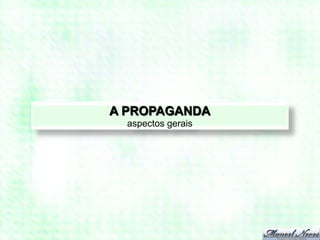 A PROPAGANDA
  aspectos gerais
 