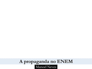 A propaganda no ENEM
Manoel Neves
 