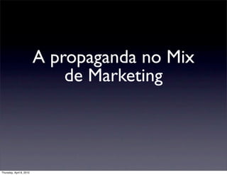 A propaganda no Mix
                              de Marketing



Thursday, April 8, 2010
 