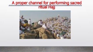 A proper channel for performing sacred
ritual Hajj
 