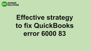 Effective strategy
to fix QuickBooks
error 6000 83
 