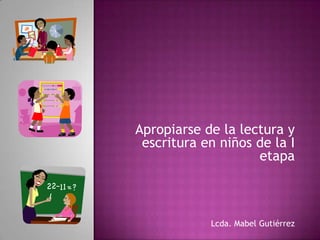 Apropiarse de la lectura y escritura en niños de la I etapa Lcda. Mabel Gutiérrez  