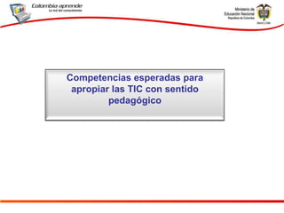 Competencias esperadas para apropiar las TIC con sentido pedagógico 