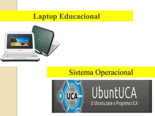 Laptop Educacional 
Sistema Operacional 
 