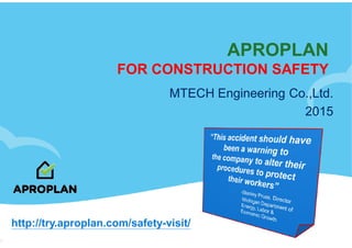 APROPLANAPROPLAN
FOR CONSTRUCTION SAFETY
MTECH Engineering Co.,Ltd.
2015
http://try.aproplan.com/safety-visit/
 