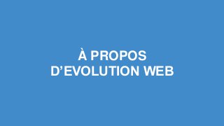 À PROPOS
D’EVOLUTION WEB
 