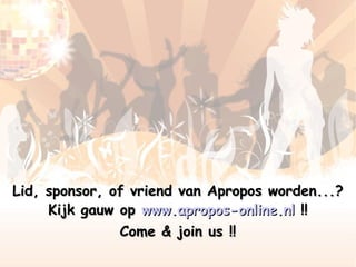 Lid, sponsor, of vriend van Apropos worden...? Kijk gauw op  www.apropos-online.nl  !! Come & join us !! 
